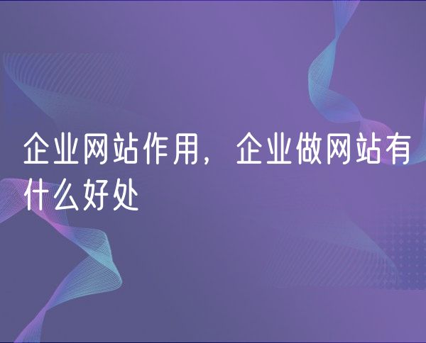 企业网站作用，企业做网站有什么好处(0)