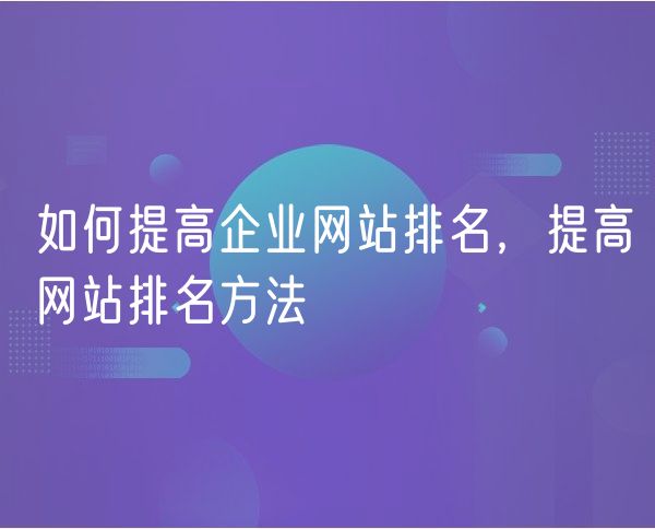 如何提高企业网站排名，提高网站排名方法(0)